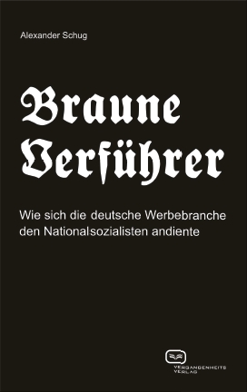 Braune Verführer: Wie sich die deutsche Werbebranche den Nationalsozialisten andiente. Ein Buch von Alexander  Schug