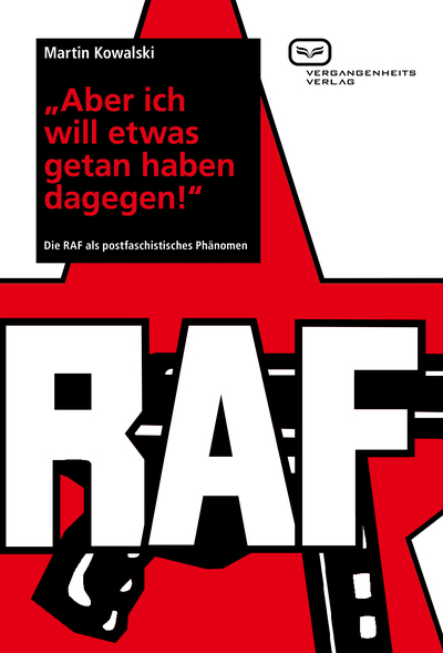 Aber ich will etwas getan haben dagegen!: Die RAF als postfaschistisches Phänomen. Ein Buch von Martin Kowalski