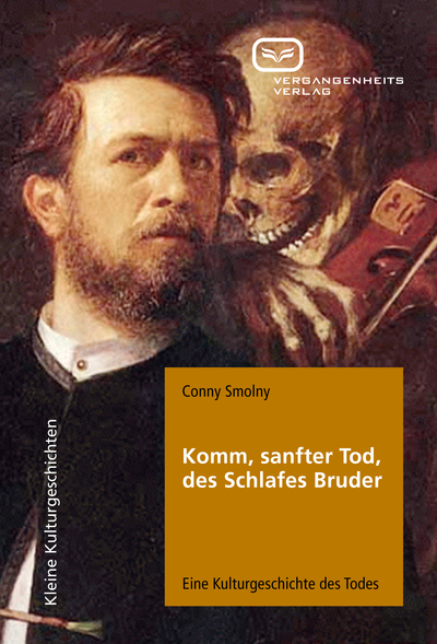 Komm, sanfter Tod, des Schlafes Bruder: Eine Kulturgeschichte des Todes. Ein Buch von Conny Smolny