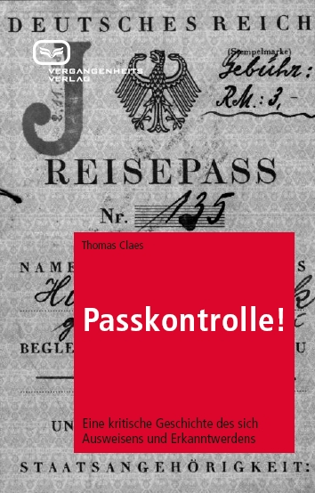 Passkontrolle!: Eine kritische Geschichte des sich Ausweisens und Erkanntwerdens. Ein Buch von Thomas Claes