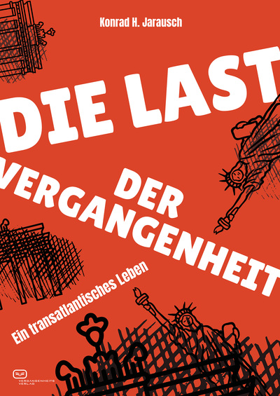 Die Last der Vergangenheit : Ein transatlantisches Leben . Ein Buch von Konrad H. Jarausch