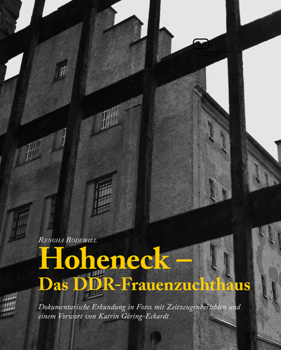 Hoheneck - Das DDR-Frauenzuchthaus: Dokumentarische Erkundung in Fotos mit Zeitzeugenberichten und einem Vorwort von Katrin Göring-Eckardt. Ein Buch von Rengha Rodewill
