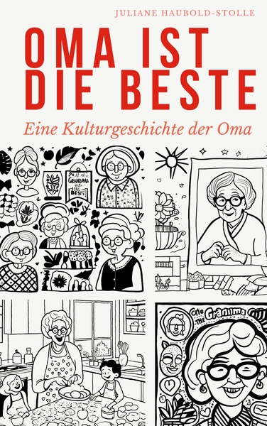 Oma ist die Beste: Eine Kulturgeschichte der Oma. Ein Buch von Juliane Haubold-Stolle