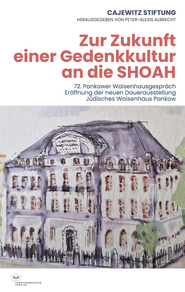 Zur Zukunft einer Gedenkkultur an die SHOAH : 72. Pankower Waisenhausgespräch 3. März 2025. Eröffnung der neuen Dauerausstellung Jüdisches Waisenhaus Pankow . Ein Buch von Peter-Alexis Albrecht /Cajewitz Stiftung (Hg.) Zur Zukunft einer Gedenkkultur an die SHOAH : 72. Pankower Waisenhausgespräch 3. März 2025. Eröffnung der neuen Dauerausstellung Jüdisches Waisenhaus Pankow . Ein Buch von Peter-Alexis Albrecht /Cajewitz Stiftung (Hg.)