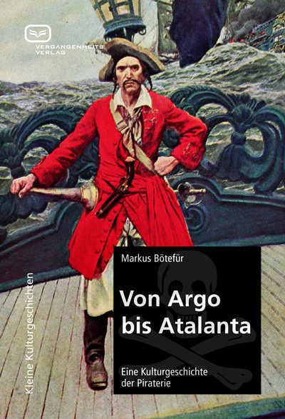 Von Argo bis Atalanta: Eine Kulturgeschichte der Piraterie. Ein Buch von Markus Bötefür