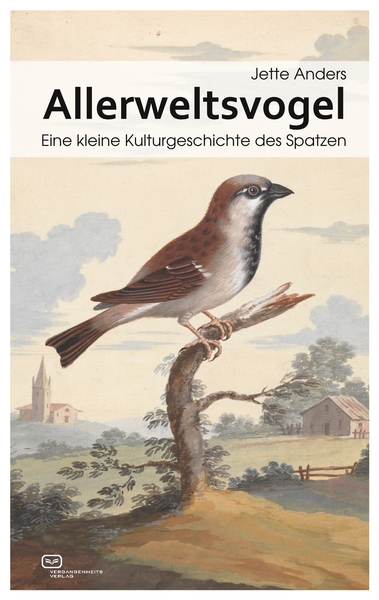 Allerweltsvogel : Eine kleine Kulturgeschichte des Spatzen. Ein Buch von Jette Anders