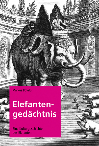 Elefantengedächtnis: Eine Kulturgeschichte des Elefanten. Ein Buch von Markus Bötefür