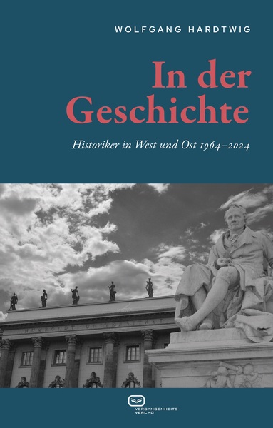 In der Geschichte: Historiker in West und Ost 1964–2024 . Ein Buch von Wolfgang Hardtwig