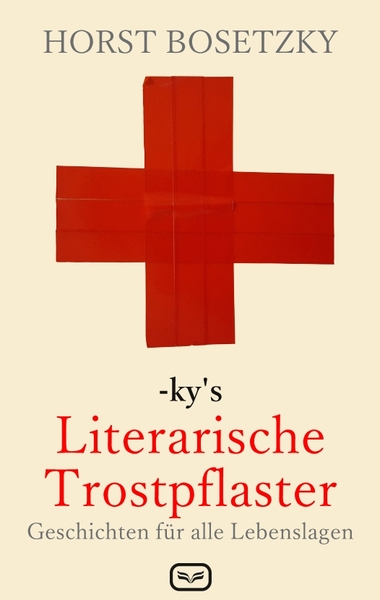 -ky's Literarische Trostpflaster: Geschichten für alle Lebenslagen. Ein Buch von Horst Bosetzky († 2018) 