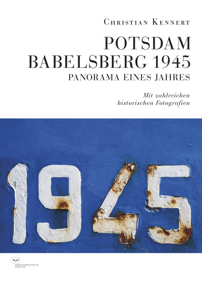 Potsdam-Babelsberg 1945 : Panorama eines Jahres. Mit zahlreichen historischen Fotografien . Ein Buch von Christian Kennert Potsdam-Babelsberg 1945 : Panorama eines Jahres. Mit zahlreichen historischen Fotografien . Ein Buch von Christian Kennert