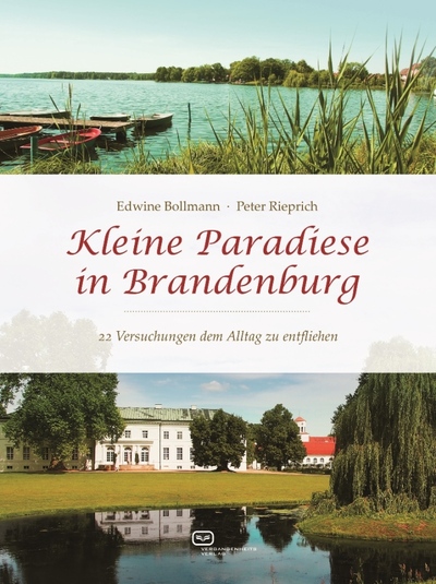 Kleine Paradiese in Brandenburg: 22 Versuchungen dem Alltag zu entfliehen. Ein Buch von Edwine Bollmann und Peter Rieprich