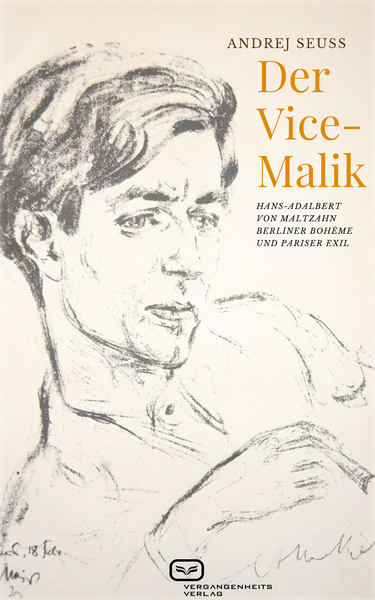 Der Vice-Malik : Hans-Adalbert von Maltzahn - Berliner Bohème und Pariser Exil . Ein Buch von Andrej Seuss