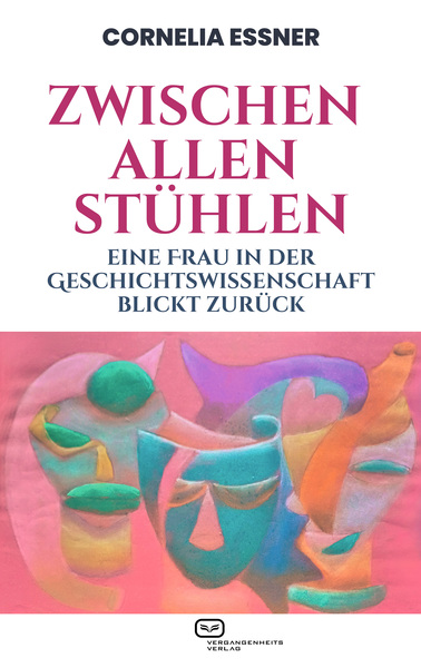 Zwischen allen Stühlen : Eine Frau in der Geschichtswissenschaft blickt zurück . Ein Buch von Cornelia Essner