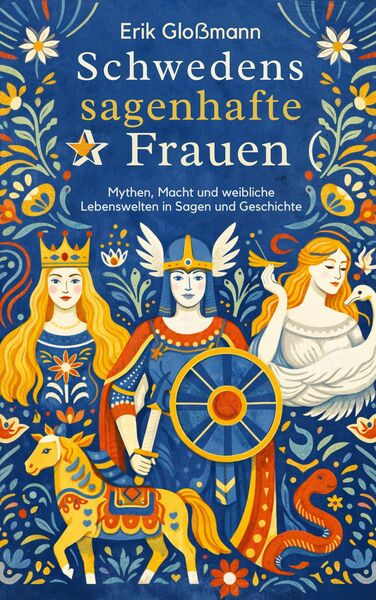 Schwedens sagenhafte Frauen: Mythen, Macht und weibliche Lebenswelten in Sagen und Geschichte . Ein Buch von Erik Gloßmann