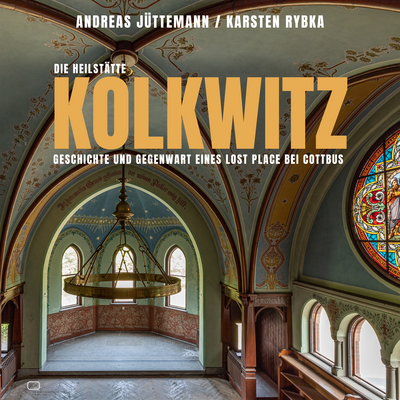 Die Heilstätte Kolkwitz : Geschichte und Gegenwart eines Lost Place bei Cottbus. Ein Buch von Andreas Jüttemann und Karsten Rybka